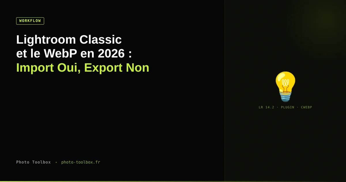Lightroom Classic et le WebP en 2026 — import supporté depuis février, export toujours absent